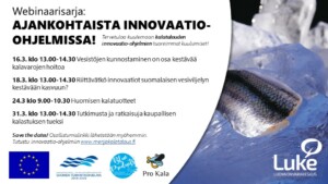 Järjestettävät webinaarit ovat: 16.3. klo 13.00-14.30 vesistöjen kunnostaminen on osa kestävää kalavarojen hoitoa; 18.3. klo 13.00-14.30 riittävätkö innovaatiot suomalaisen vesiviljelyn kestävään kasvuun; 24.3. klo 9.00-10.30 huomisen kalatuotteet; 31.3. 13.00-14.30 tutkimusta ja ratkaisuja kaupallisen kalastuksen tueksi.